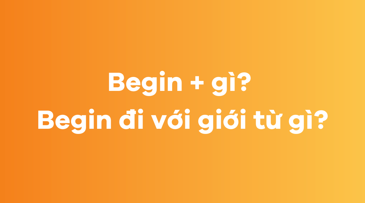 Begin + gì Begin đi với giới từ gì