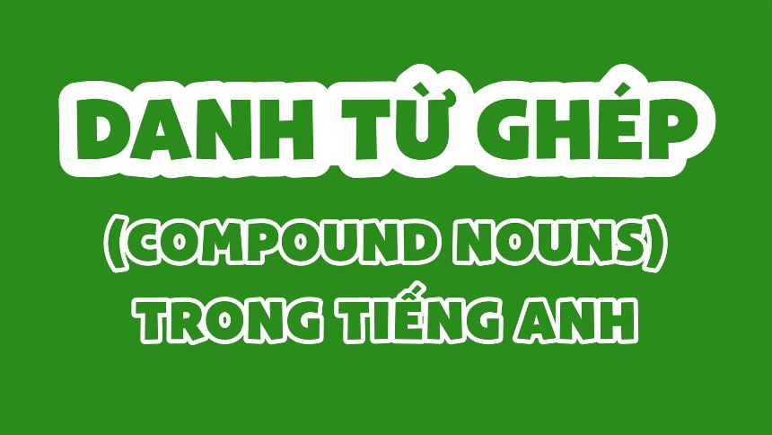 Các loại danh từ ghép trong tiếng Anh