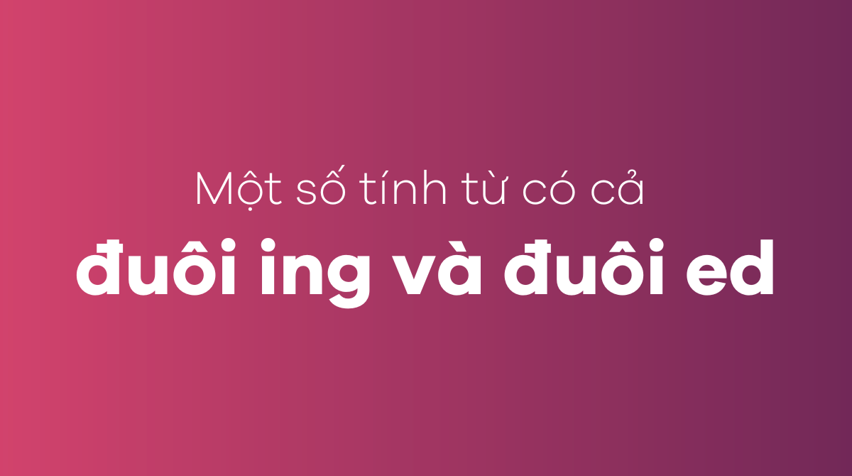 Một số tính từ có cả đuôi ing và đuôi ed