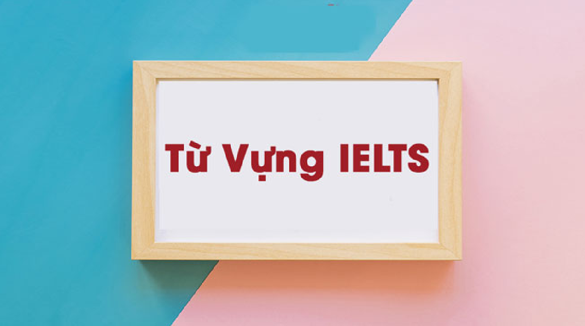 Từ vựng trong bài thi IELTS có quan trọng không