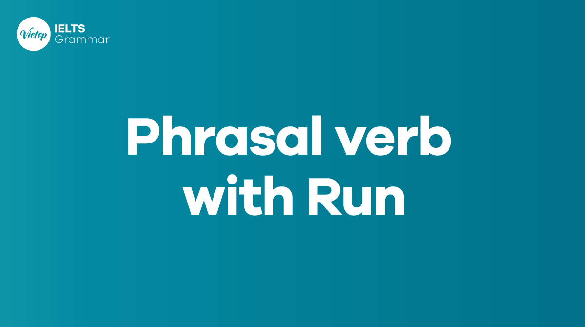 22+ phrasal verb with run thông dụng trong tiếng Anh