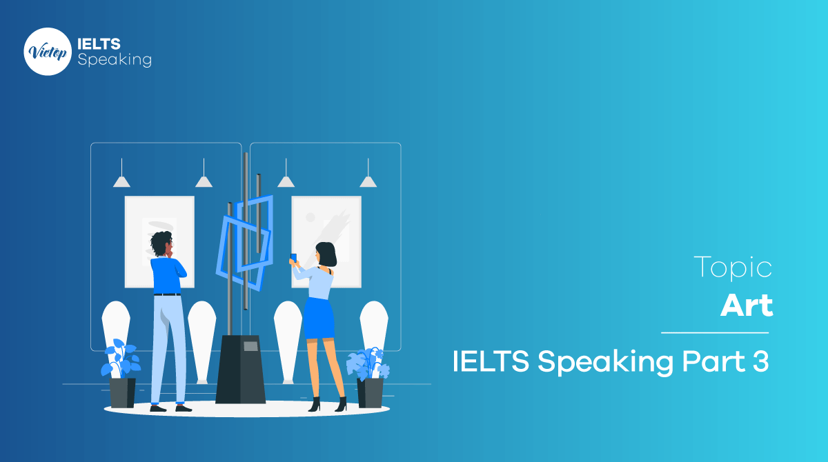 Bài mẫu IELTS Speaking part 3 topic Art