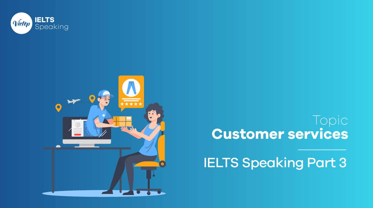 Bài mẫu IELTS Speaking part 3 topic Customer services 