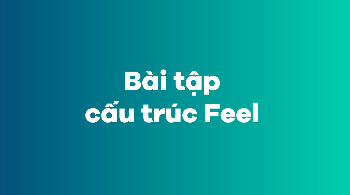 Bài tập cấu trúc Feel có đáp án