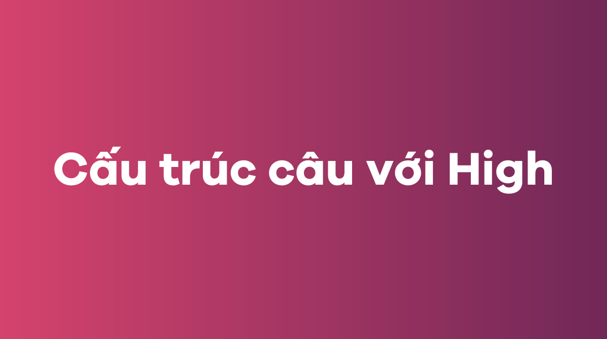 Các cấu trúc câu với High