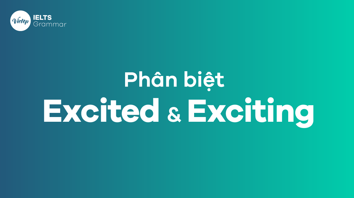 Cách phân biệt excited và exciting