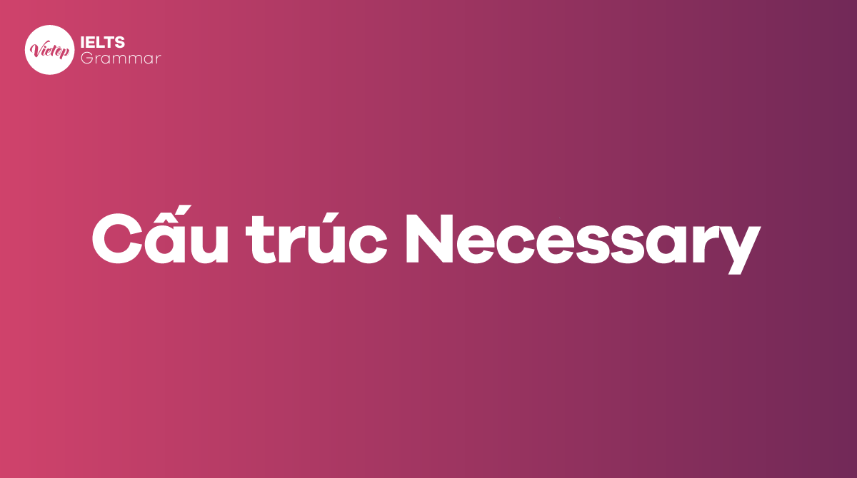 Cách sử dụng cấu trúc It is necessary