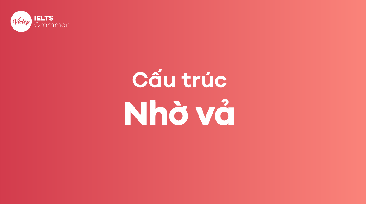 Cách sử dụng cấu trúc nhờ vả trong tiếng Anh