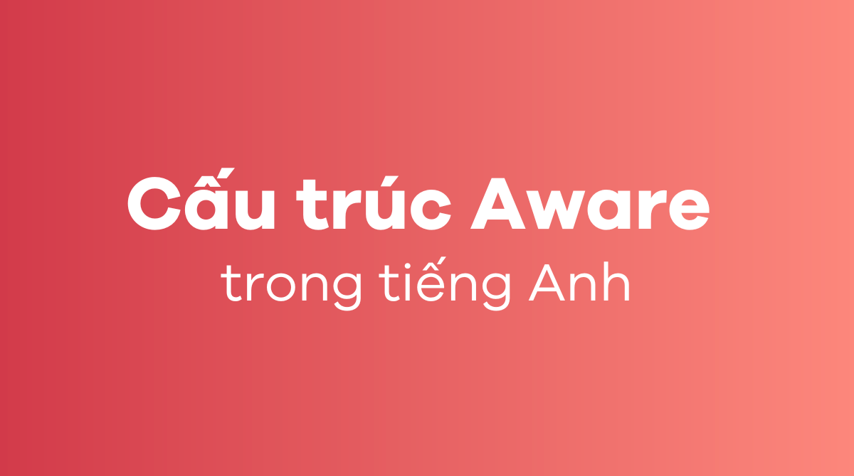 Cấu trúc Aware trong tiếng Anh