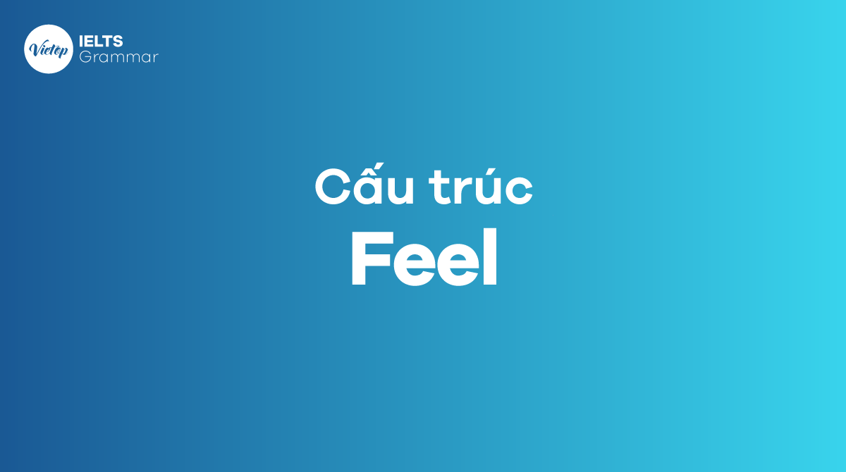 Cấu trúc Feel trong tiếng Anh chi tiết nhất