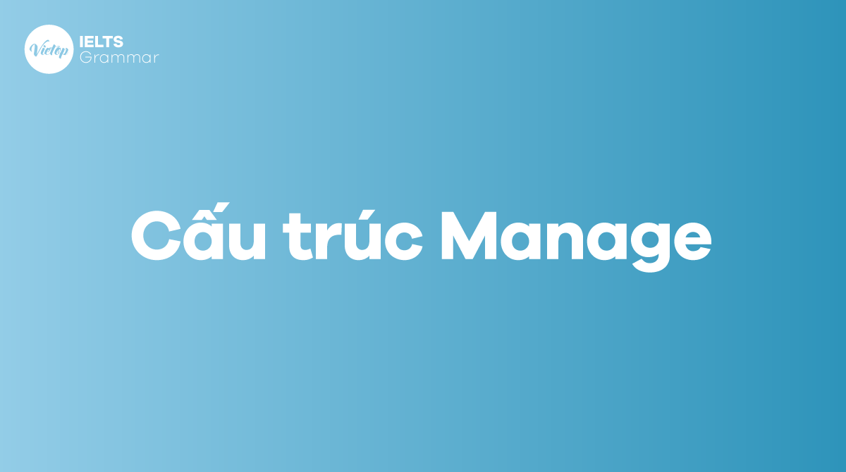 Cấu trúc Manage trong tiếng Anh