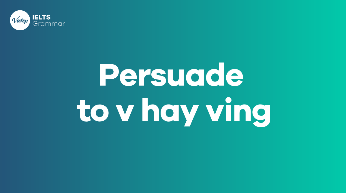 Cấu trúc ngữ pháp của Persuade to V và Persuade Ving