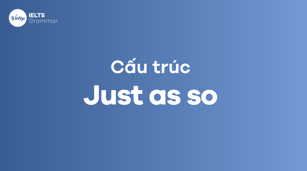 Cấu trúc và cách dùng của Just as so