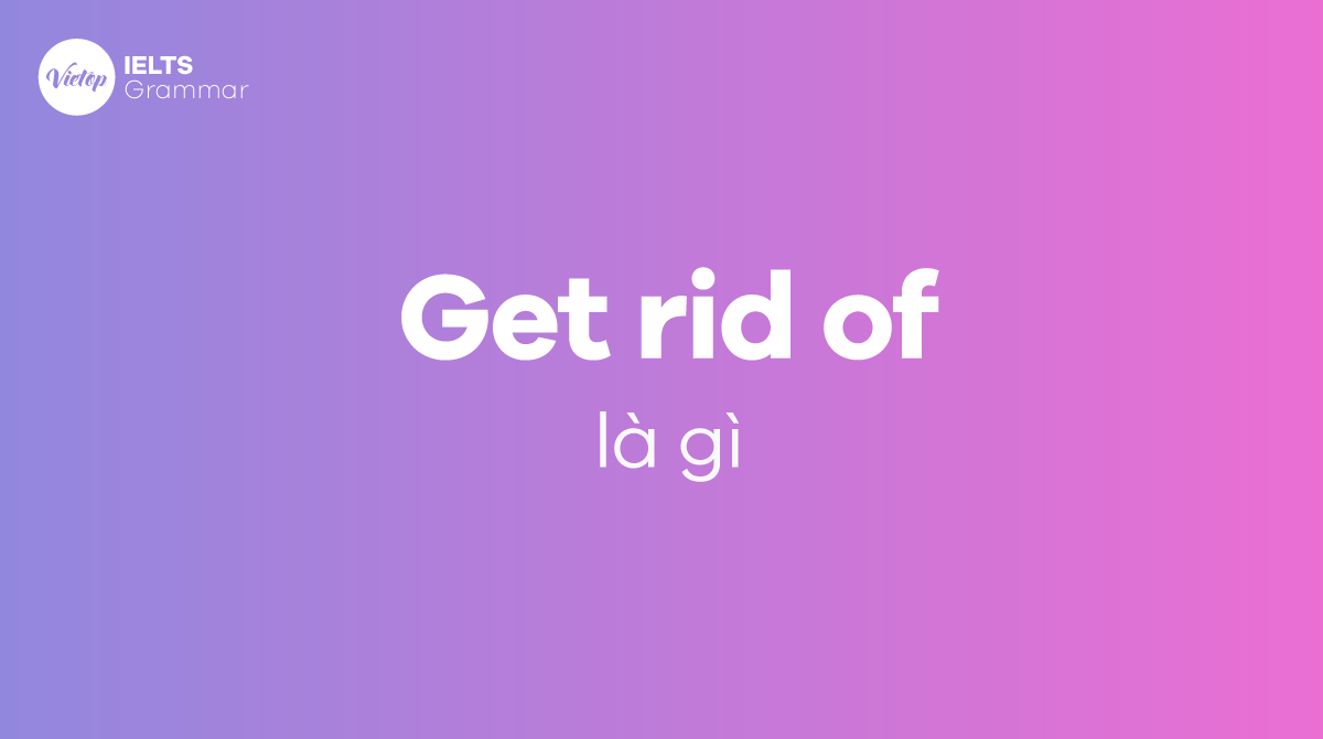 Get rid of là gì?