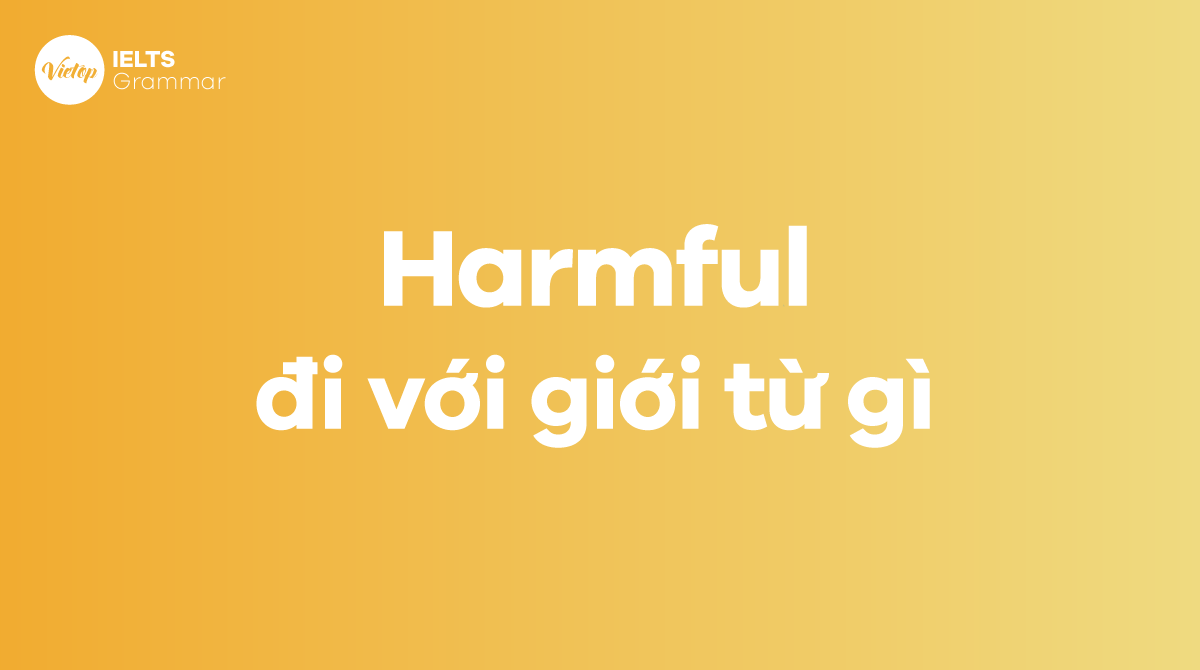 Harmful đi với giới từ gì