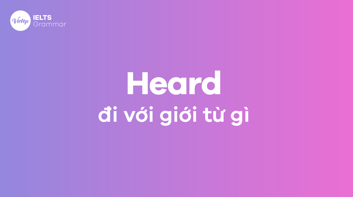 Heard đi với giới từ gì