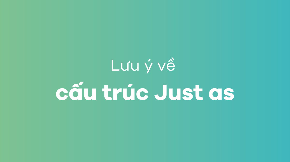 Lưu ý về cấu trúc Just as