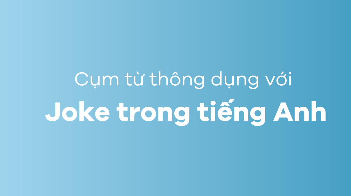 Những cụm từ thông dụng với joke trong tiếng Anh