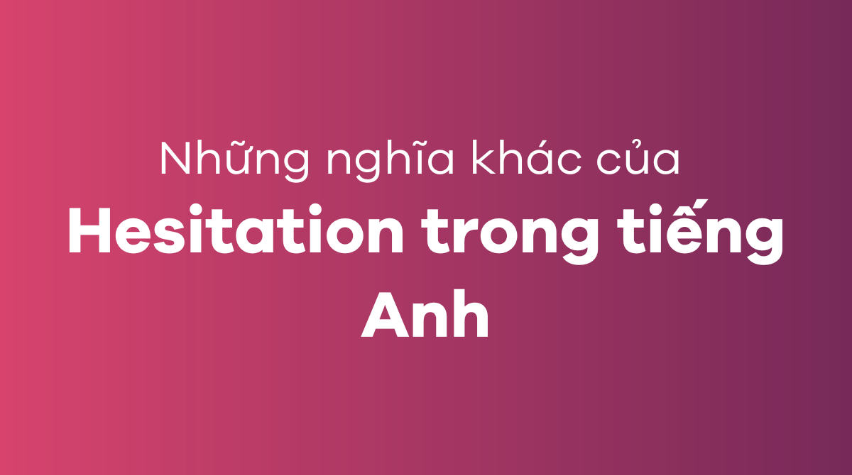 Những nghĩa khác của hesitation trong tiếng Anh