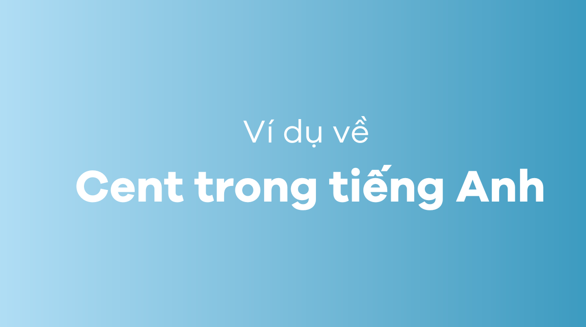 Những ví dụ về cent là gì trong tiếng Anh