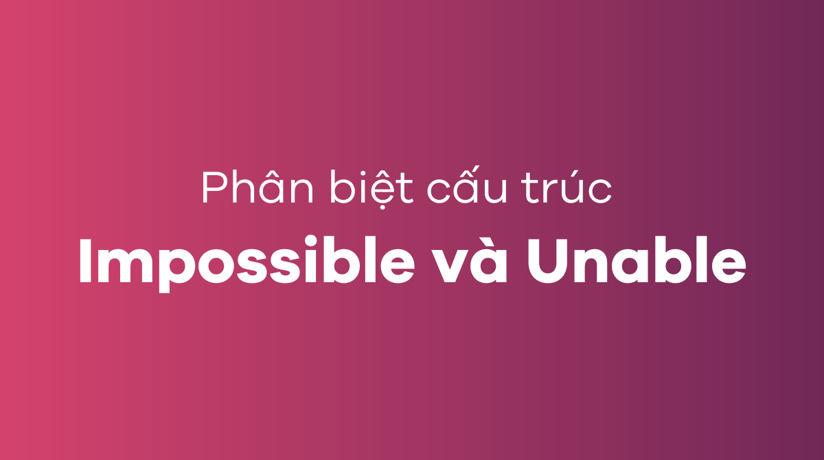 Phân biệt cấu trúc Impossible và Unable