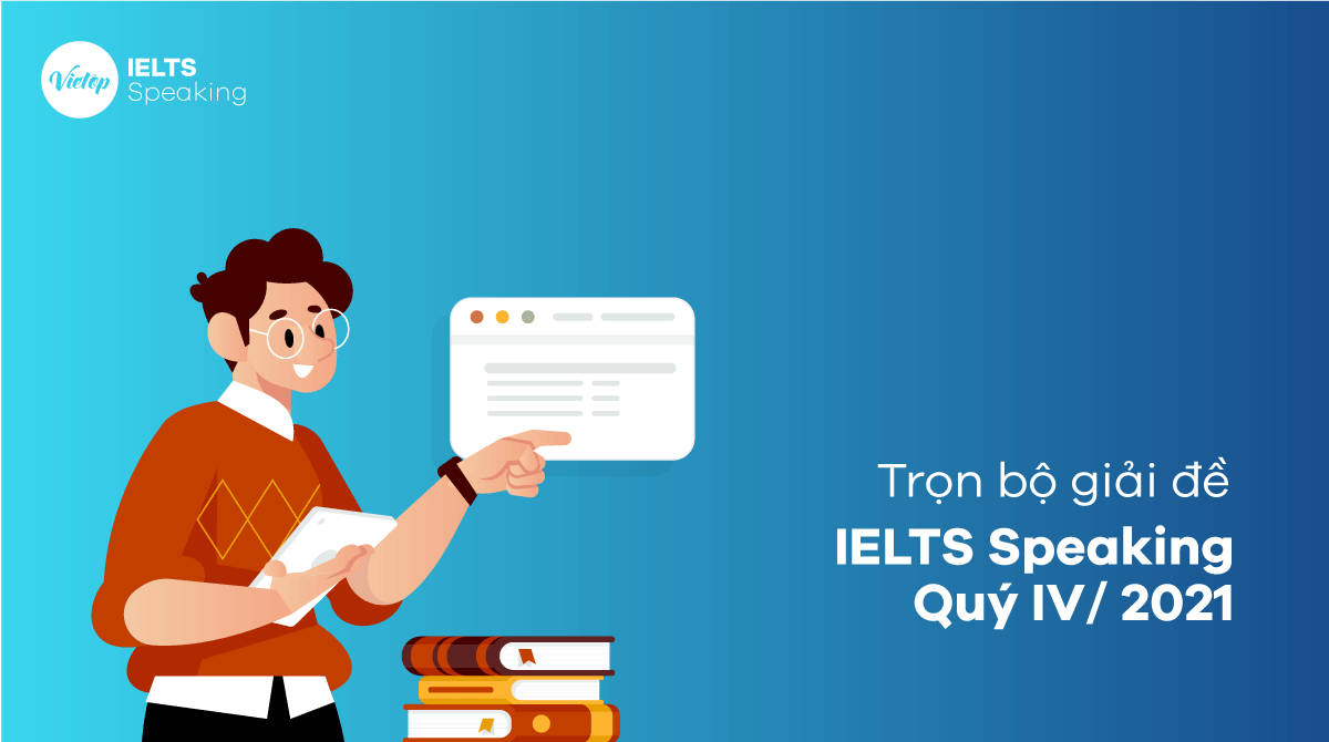 Trọn bộ giải đề IELTS Speaking Quý IV 2021 chi tiết nhất