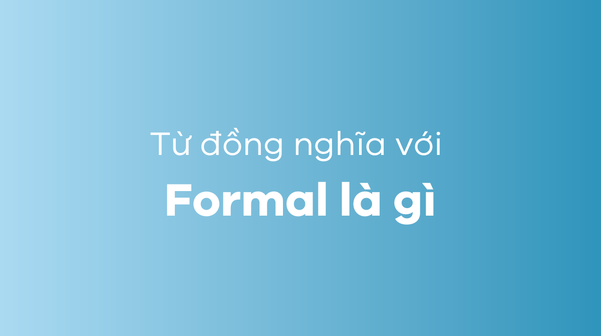 Từ đồng nghĩa với formal là gì