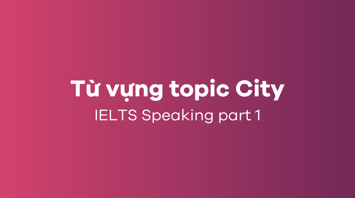 Từ vựng thường gặp về topic City