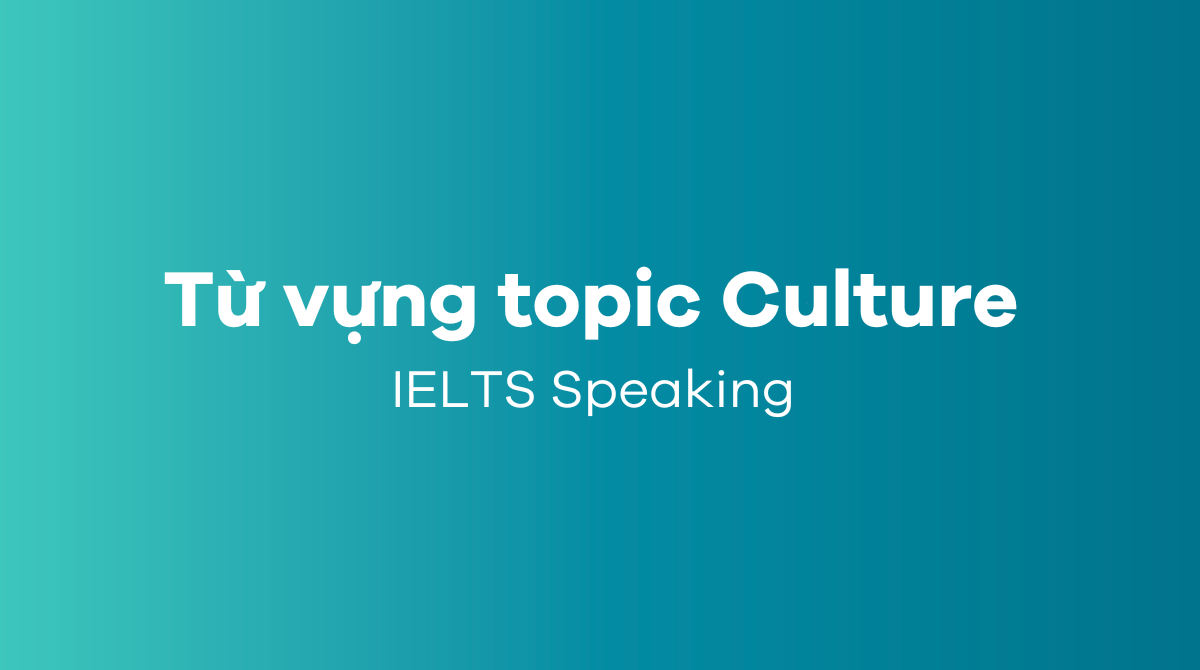 Từ vựng thường gặp về topic Culture