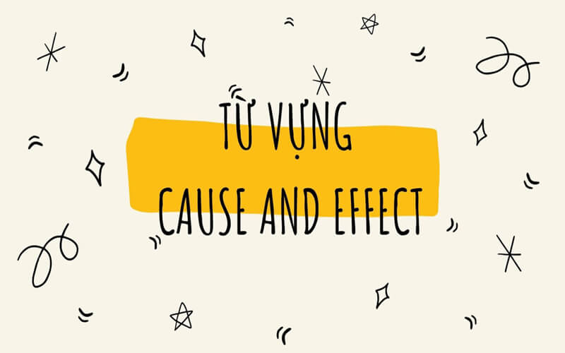 Từ vựng hay dùng trong dạng bài Cause – Effect