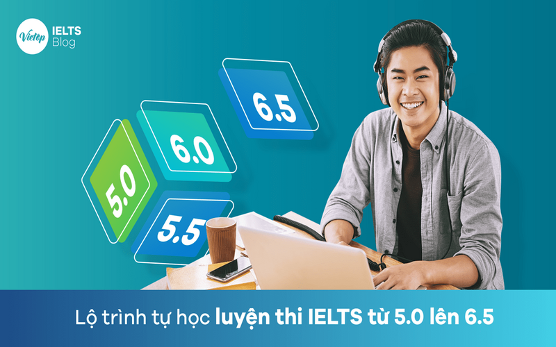 Lộ trình tự học luyện thi IELTS từ 5.0 lên 6.5