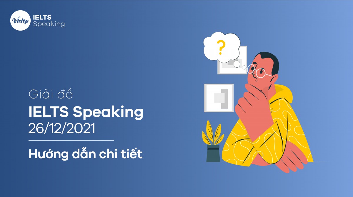 [ACE THE TEST] Giải đề IELTS Speaking ngày 26/12/2021 - Hướng dẫn chi tiết