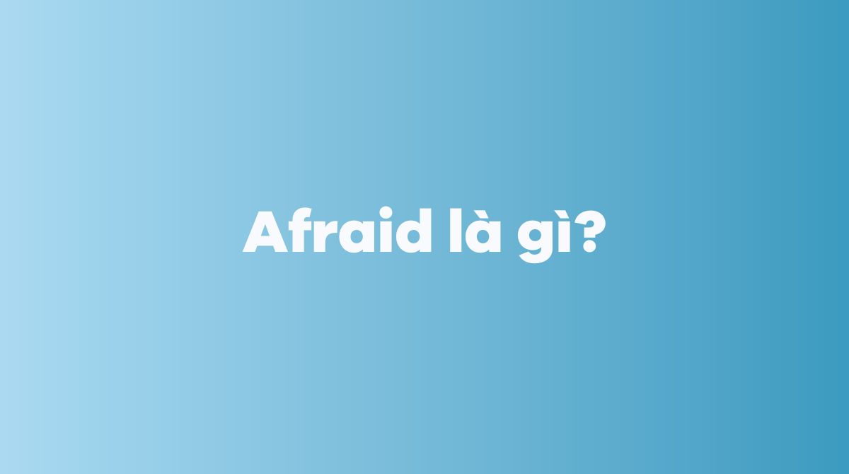 Afraid là gì