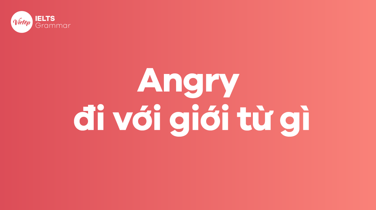 Angry đi với giới từ gì