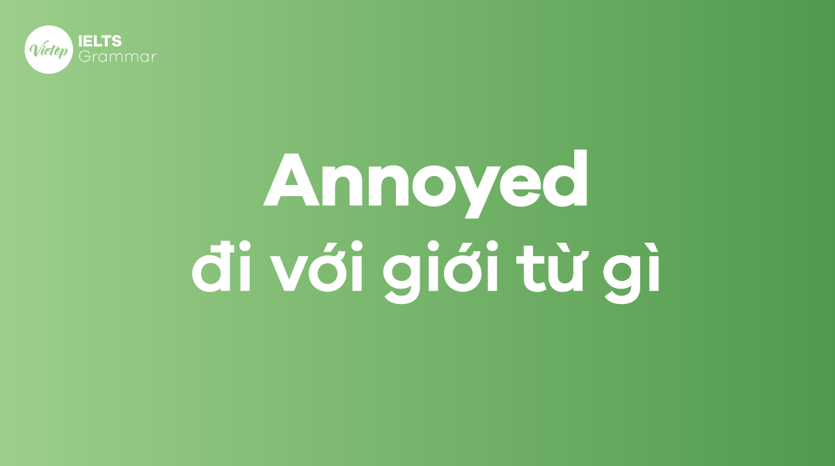 Annoyed đi với giới từ gì 4 giới từ đi theo sau tính từ annoyed