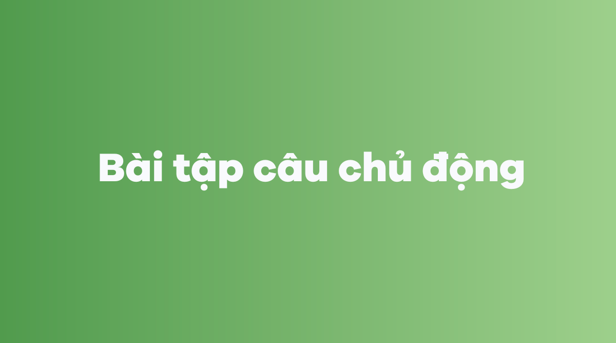 Bài tập câu chủ động (Active Voice) trong tiếng Anh