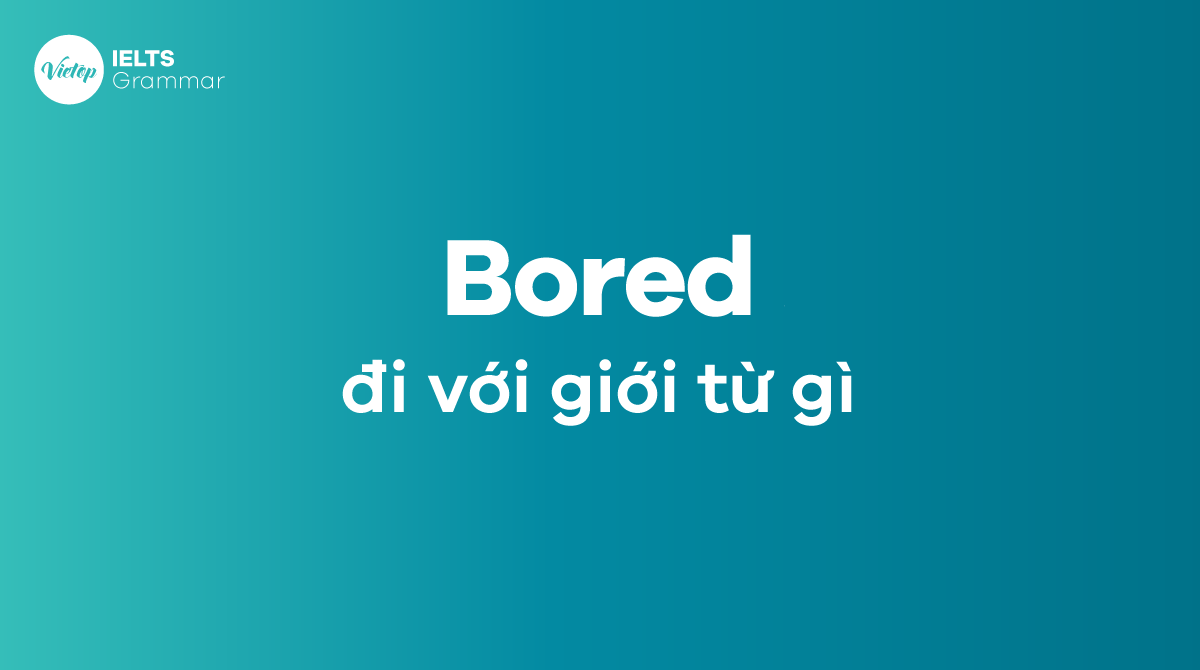 Bored đi với giới từ gì