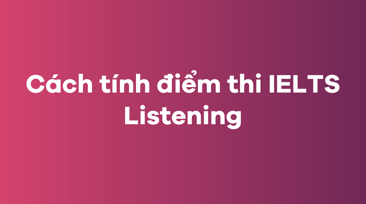 Cách tính điểm thi IELTS Listening