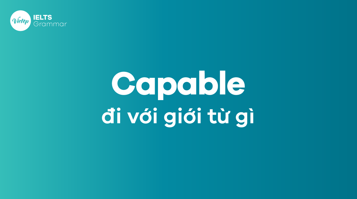 Capable đi với giới từ gì