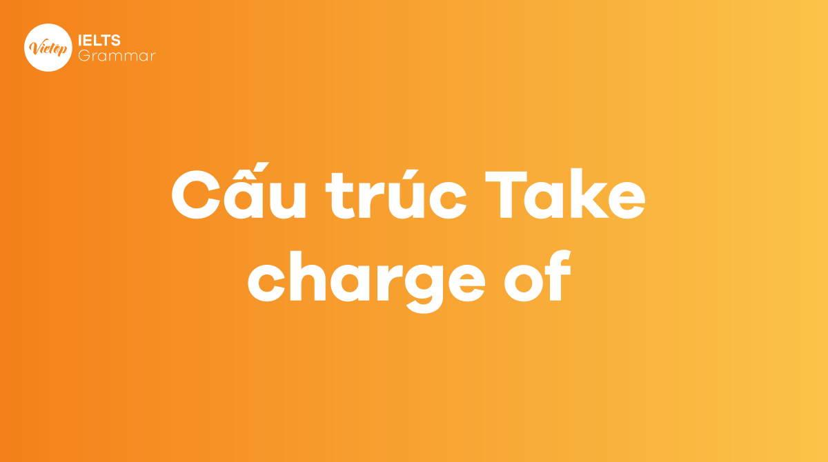 Cấu trúc Take charge of trong tiếng Anh