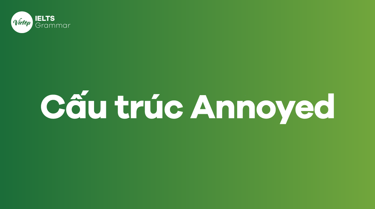 Cấu trúc annoyed đi với giới từ gì khác trong tiếng Anh