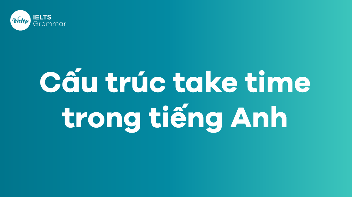 Cấu trúc take time trong tiếng Anh