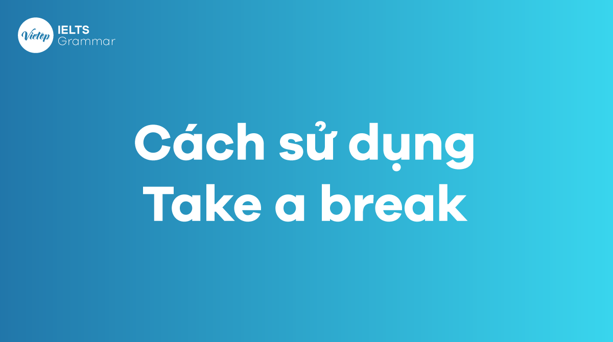 Cấu trúc và cách sử dụng take a break trong tiếng Anh