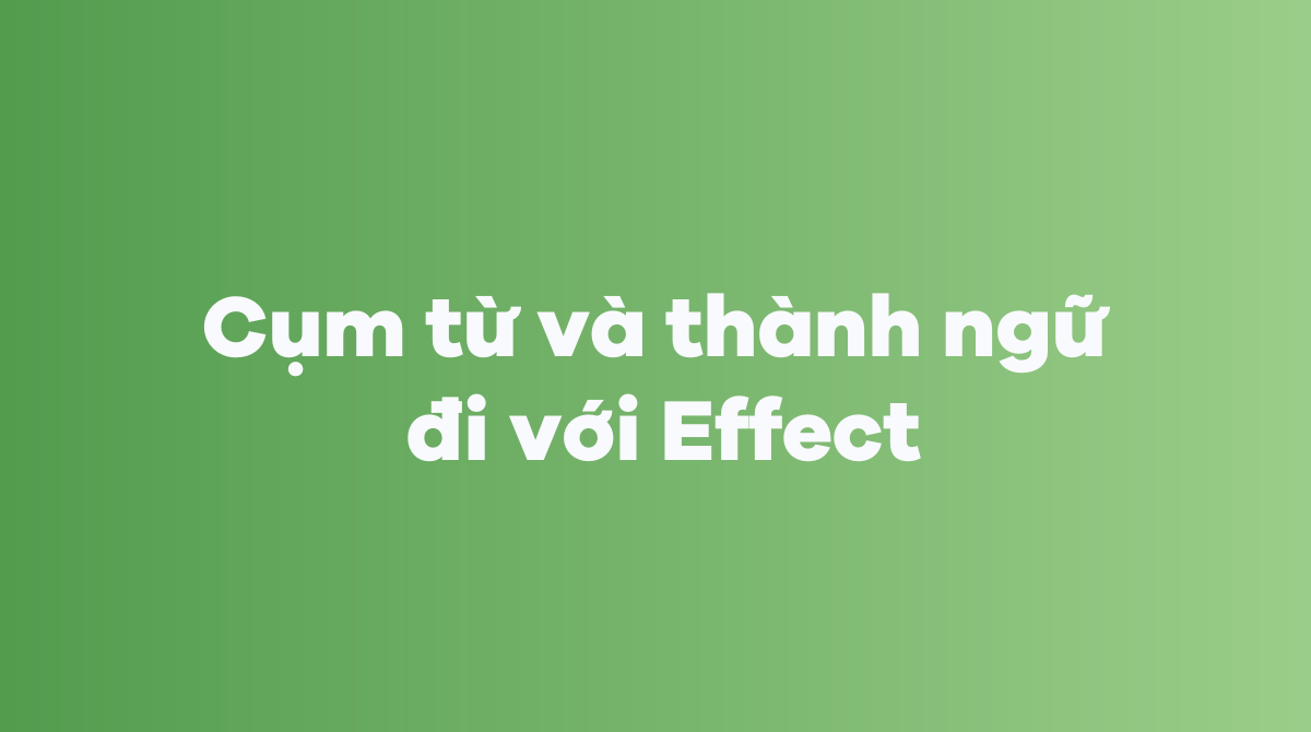 Cụm từ và thành ngữ đi với Effect