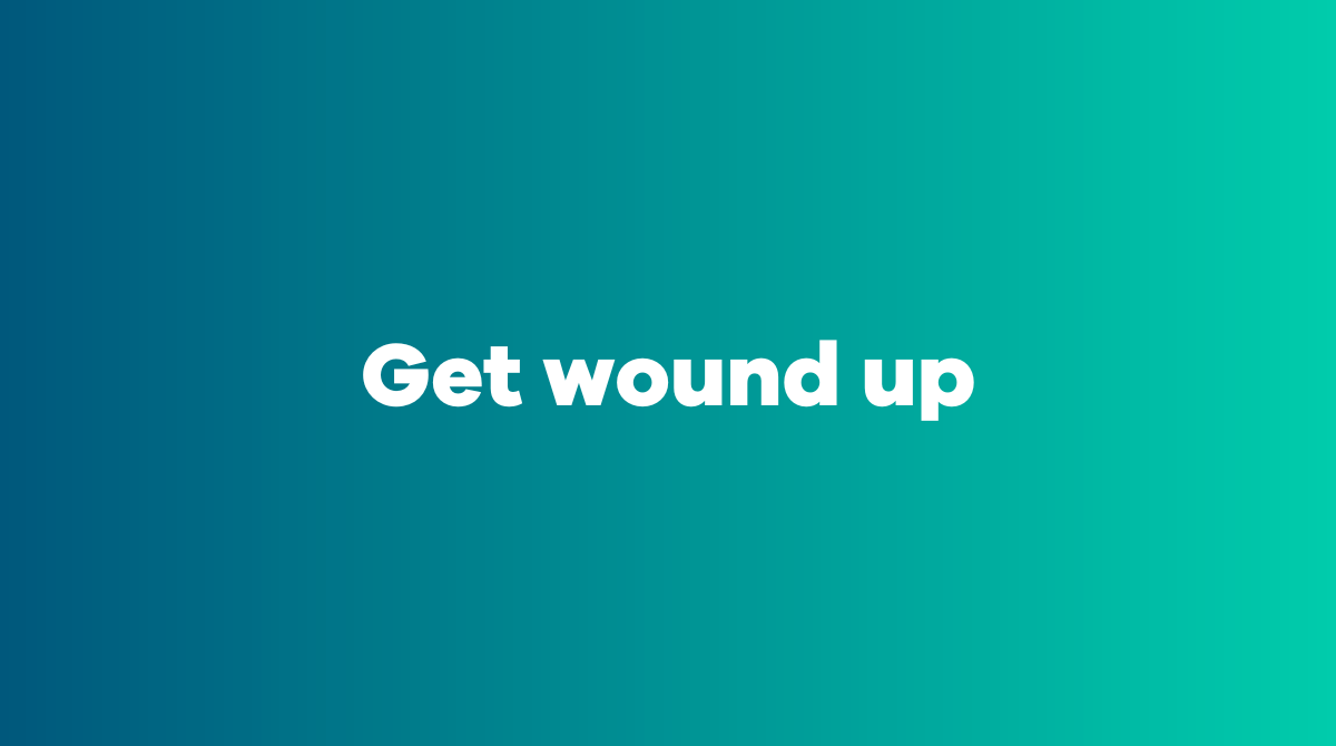 Get wound up