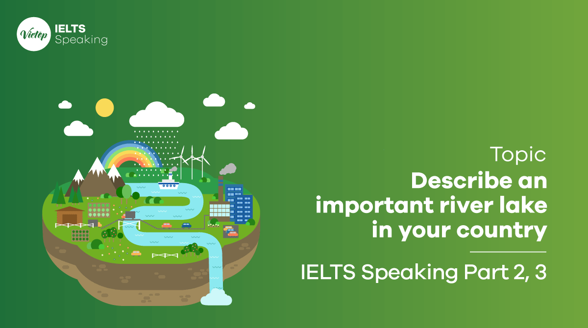 IELTS Speaking Part 2 Describe an important river lake in your country