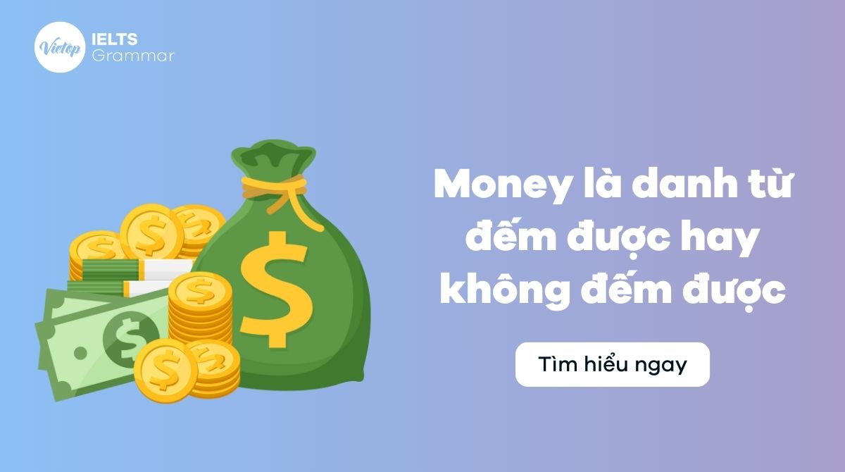 Money là danh từ đếm được hay không đếm được?