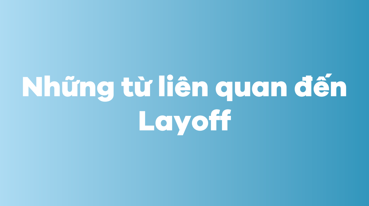 Những từ liên quan đến layoff