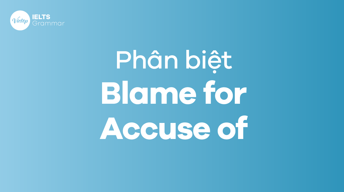 Phân biệt blame for và accuse of