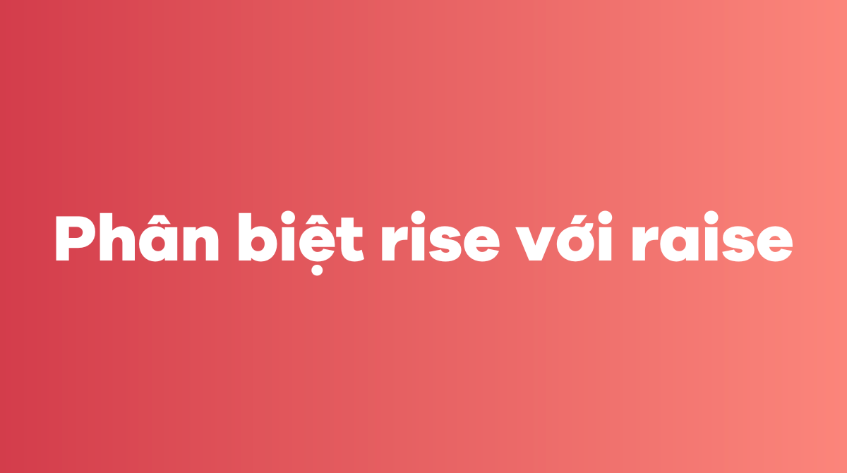 Phân biệt rise với raise